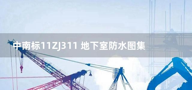 中南标11ZJ311 地下室防水图集